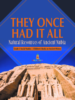 cover image of They Once Had It All --Natural Resources of Ancient Nubia--Grade 5 Social Studies--Children's Books on Ancient History